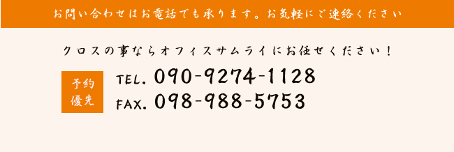 お問い合わせはお電話でも承ります。お気軽にご連絡くださいクロスの事ならオフィスサムライにお任せください！予約優先制TEL.  098-927-7157